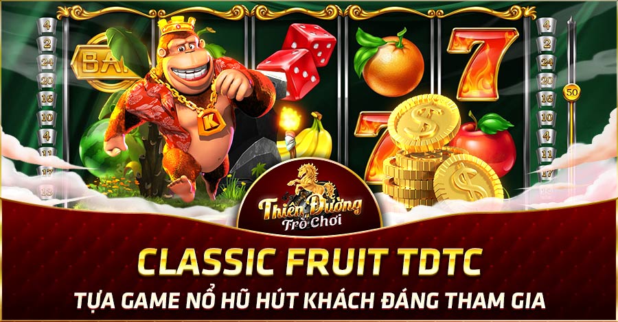 Classic Fruit TDTC: Tựa Game Nổ Hũ Hút Khách Đáng Tham Gia
